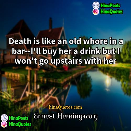 Ernest Hemingway Quotes | Death is like an old whore in